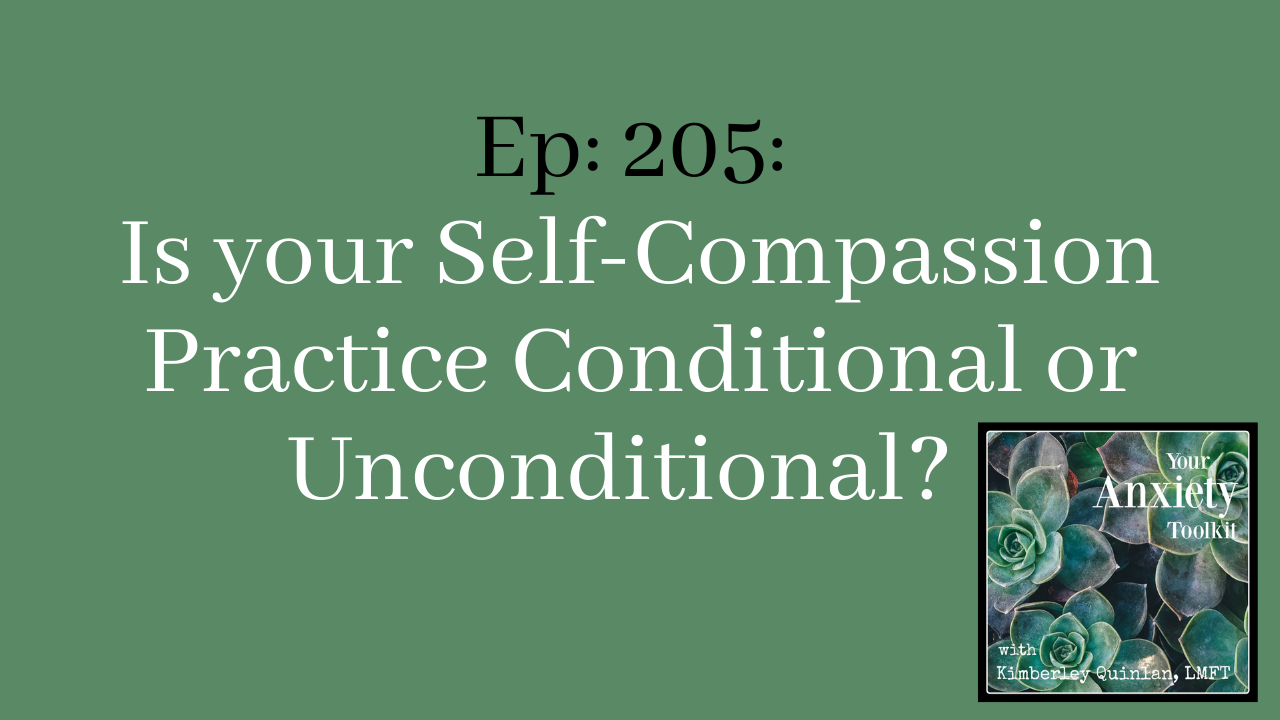 Ep. 205 Is your Self-Compassion Practice Conditional or Unconditional Your Anxiety Toolkit Podcast