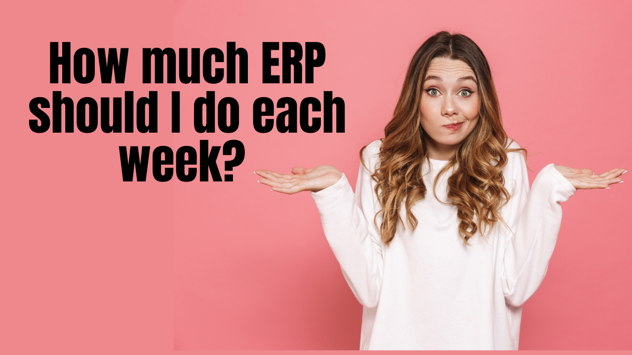 How much ERP should I do each week OCD therapy Your anxiety toolkit