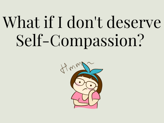 What if I don't deserve Self-Compassion Your anxiety toolkit