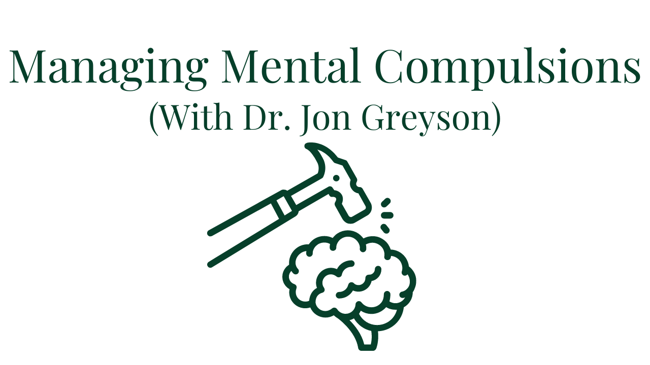 Managing Mental Compulsions (With Dr. Jon Greyson) Your anxiety toolkit