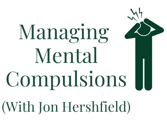 Managing Mental Compulsions (With Jon Hershfield) Your anxiety toolkit