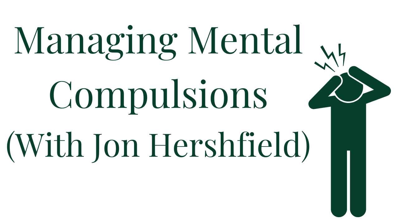 Managing Mental Compulsions (With Jon Hershfield) Your anxiety toolkit