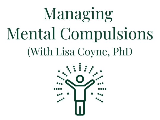 Managing Mental Compulsions (With Lisa Coyne, PhD) Your anxiety toolkit