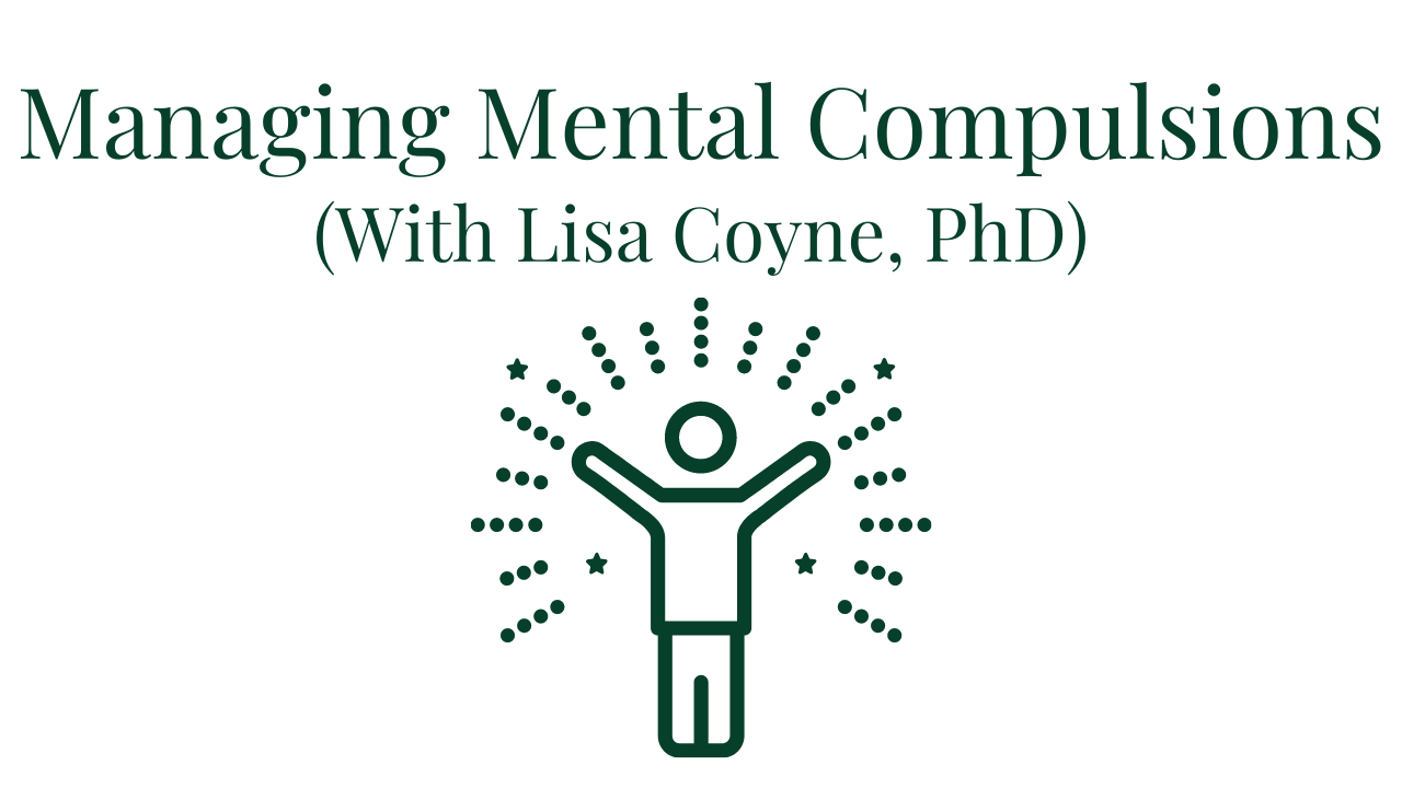 Managing Mental Compulsions (With Lisa Coyne, PhD) Your anxiety toolkit