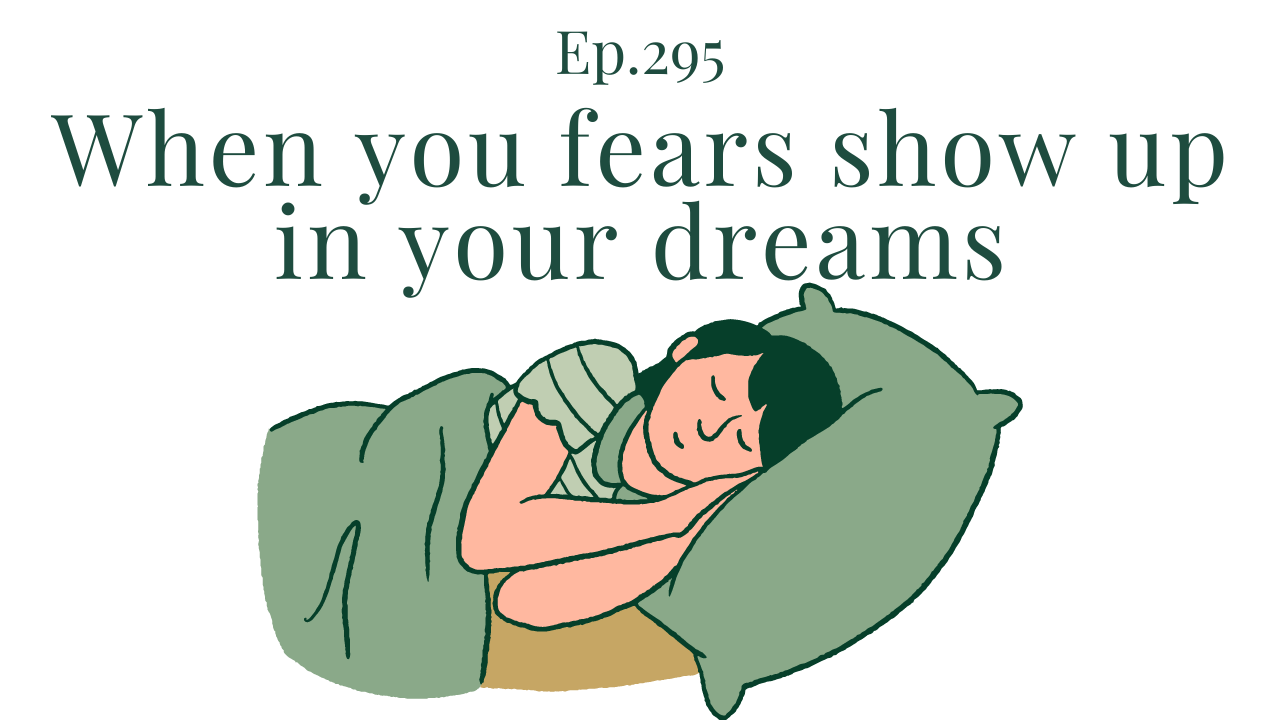 295 When your fears show up in your dreams Your anxiety toolkit