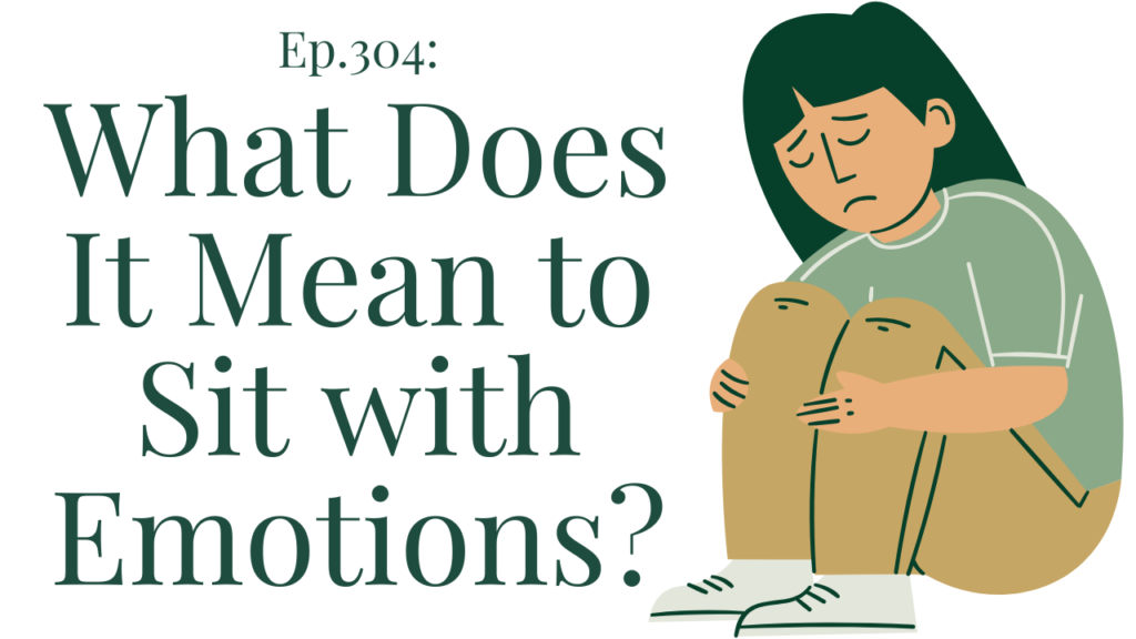 304 What Does It Mean to Sit With Emotions Your anxiety toolkit