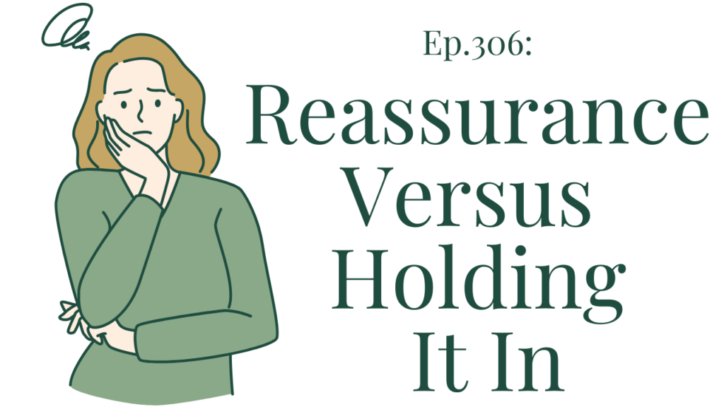 306 Reassurance Versus Holding It In Your anxiety toolkit
