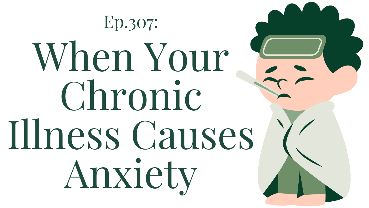 ep-307-when-your-chronic-illness-causes-anxiety-therapy-counseling