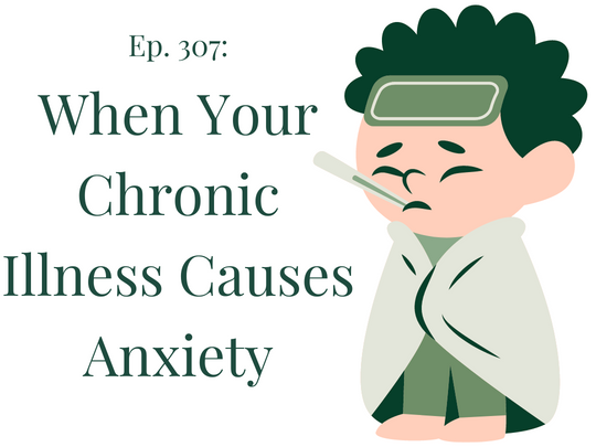 307 When Your Chronic Illness Causes Anxiety Your anxiety toolkit