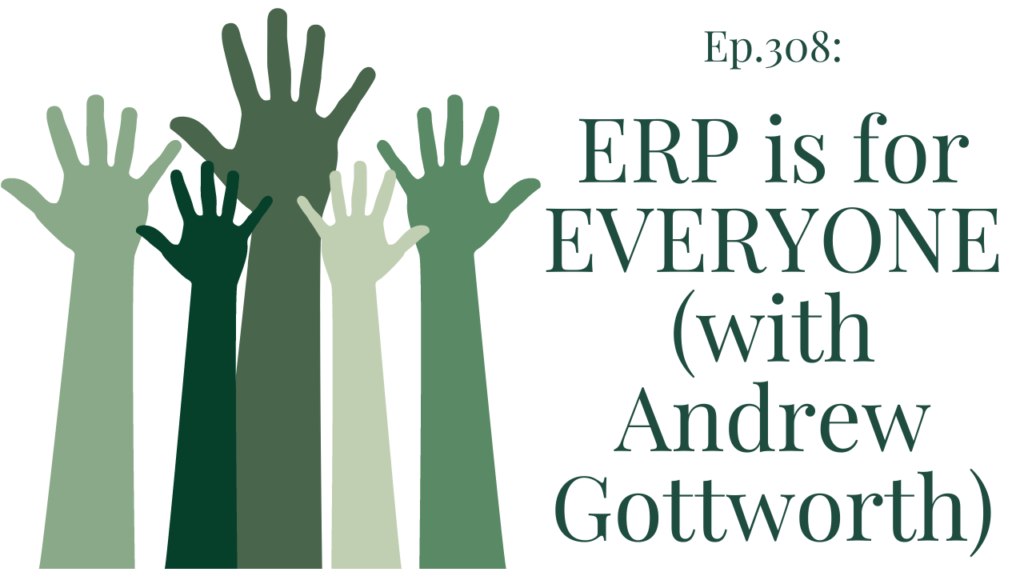 308 ERP is for EVERYONE with Andrew Gottworth Your anxiety toolkit