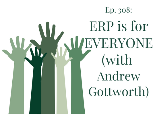 308 ERP is for EVERYONE with Andrew Gottworth Your anxiety toolkit