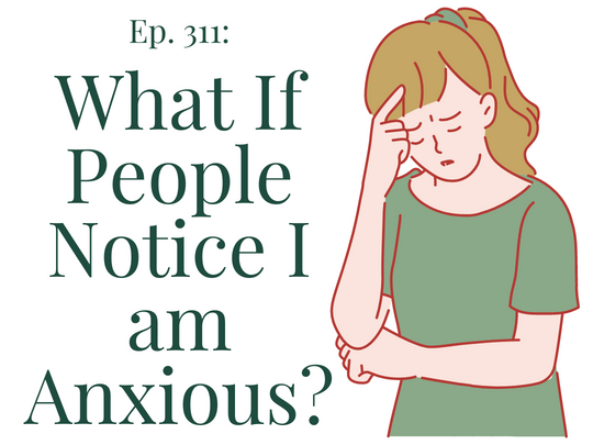 311 What If People Notice I am Anxious Your anxiety toolkit