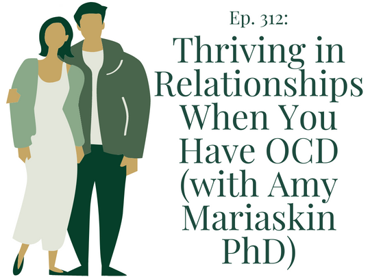312 Thriving in Relationships When You Have OCD (with Amy Mariaskin PhD) Your anxiety toolkit