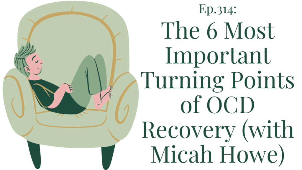 314 The 6 most important turning points of OCD Recovery (with Micah Howe) Your anxiety toolkit