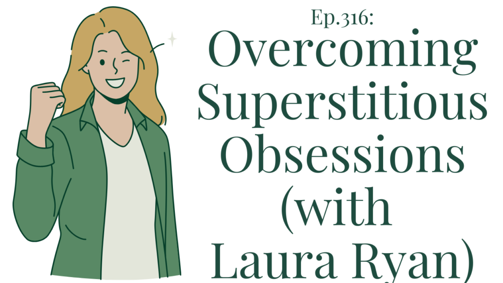 316 Overcoming Superstitious Obsessions (with Laura Ryan)