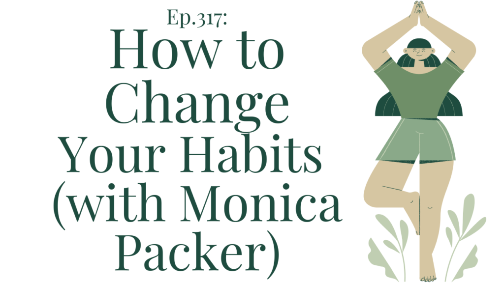 317 How to change your habits (with Monica Packer)