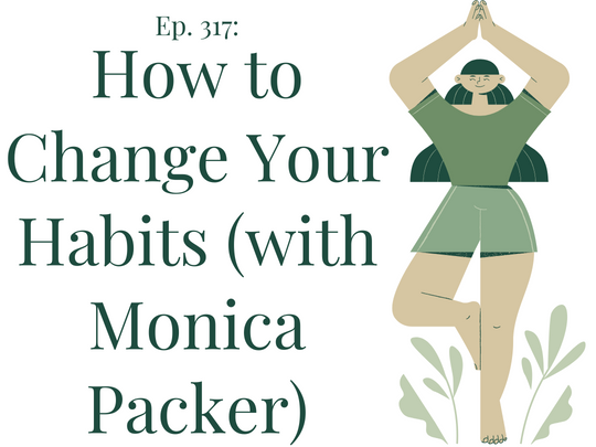 317 How to change your habits (with Monica Packer)