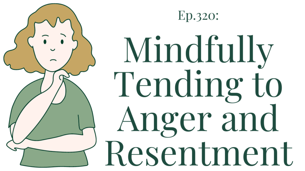 mindfully-tending-to-anger-resentment-ep-320-therapy