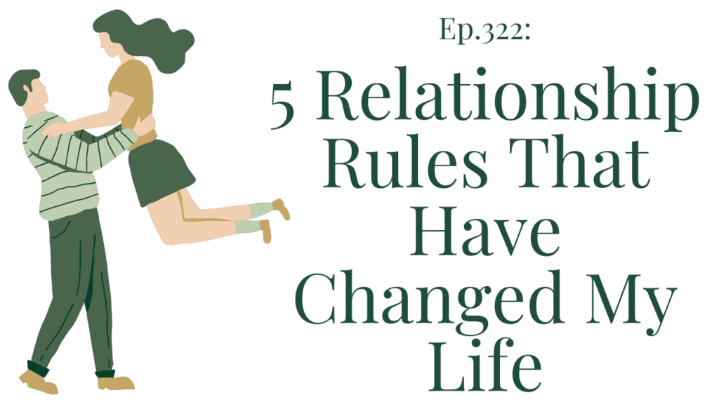 Ep. 322 5 Relationship rules that have changed my life