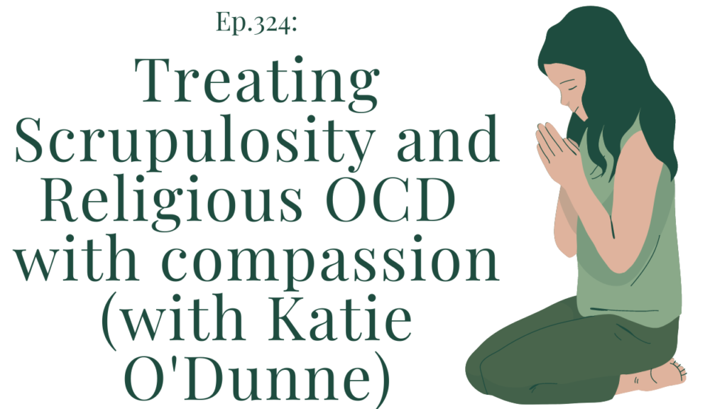 Treating Scrupulosity and Religious OCD with compassion (with Katie O’Dunne)