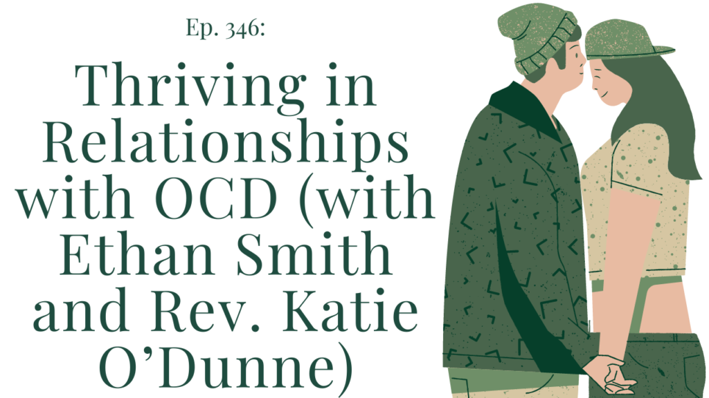 346 Thriving in Relationships with OCD (with Ethan Smith and Rev. Katie O’Dunne)