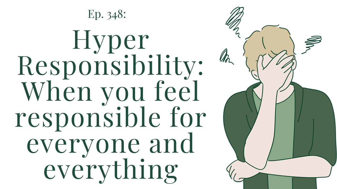 348 Hyper Responsibility When you feel responsible for everyone and everything