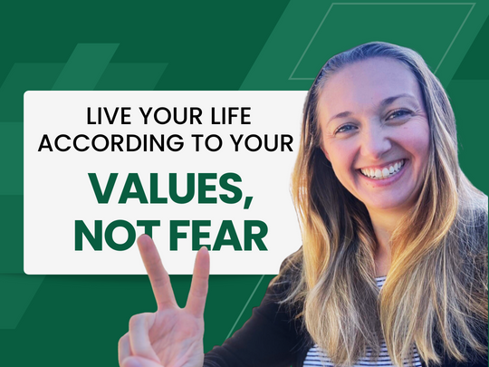 How to live your life according to your values, not fear