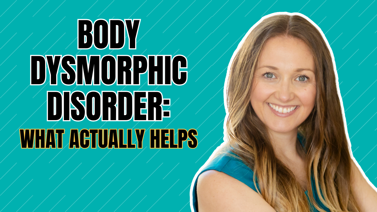 Kimberley: Body Dysmorphic Disorder what actually helps